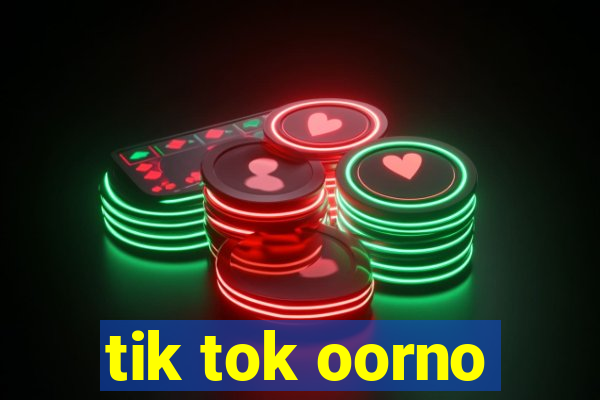 tik tok oorno